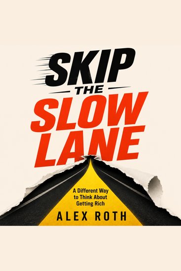 Skip the Slow Lane - A Different Way to Think About Getting Rich - cover