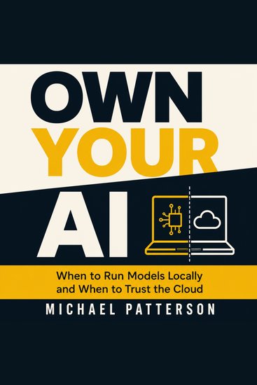 Own Your AI - When to Run Models Locally and When to Trust the Cloud - cover