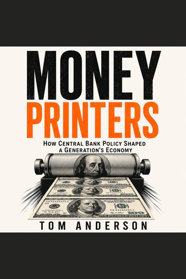 Money Printers - How Central Bank Policy Shaped a Generation's Economy - cover