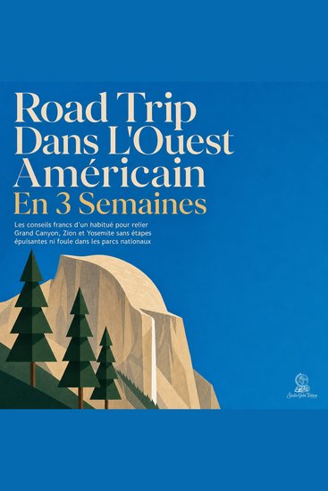 Road Trip Dans L'Ouest Américain En 3 Semaines - Les Conseils Francs D'un Habitué Pour Relier Grand Canyon Zion Et Yosemite Sans Étapes Épuisantes Ni Foule Dans Les Parcs Nationaux - cover
