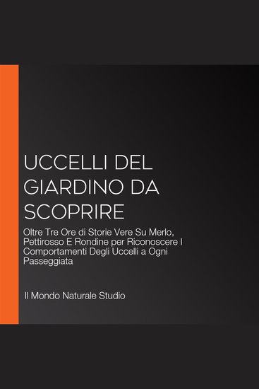 Uccelli Del Giardino Da Scoprire - Oltre Tre Ore di Storie Vere Su Merlo Pettirosso E Rondine per Riconoscere I Comportamenti Degli Uccelli a Ogni Passeggiata - cover