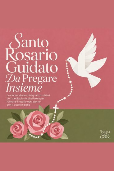 Santo Rosario Guidato Da Pregare Insieme - Le Cinque Decine Dei Quattro Misteri Con Meditazioni Sulla Parola per Recitare Il Rosario Ogni Giorno Con Il Cuore in Pace - cover