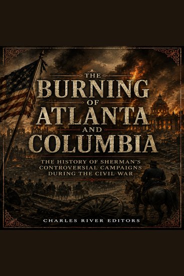 Burning of Atlanta and Columbia The: The History of Sherman’s Controversial Campaigns during the Civil War - cover