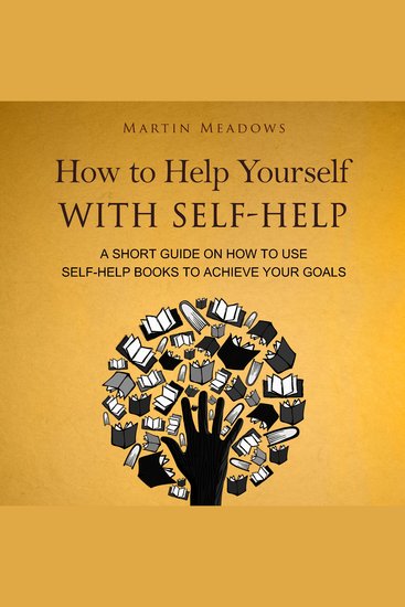 How to Help Yourself With Self-Help - A Short Guide on How to Use Self-Help Books to Achieve Your Goals - cover