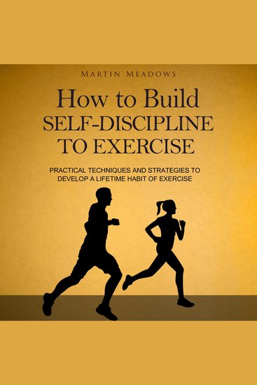 How to Build Self-Discipline to Exercise - Practical Techniques and Strategies to Develop a Lifetime Habit of Exercise - cover