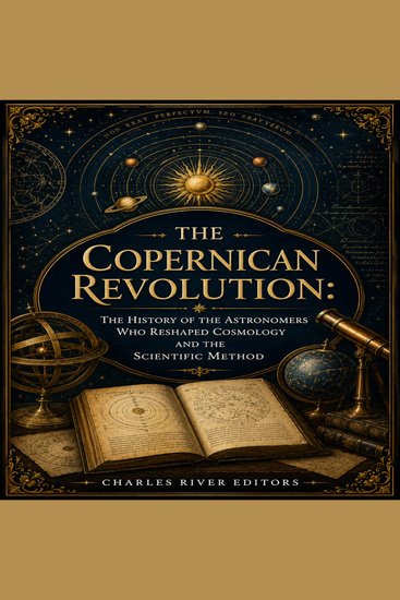 Copernican Revolution The: The History of the Astronomers Who Reshaped Cosmology and the Scientific Method - cover