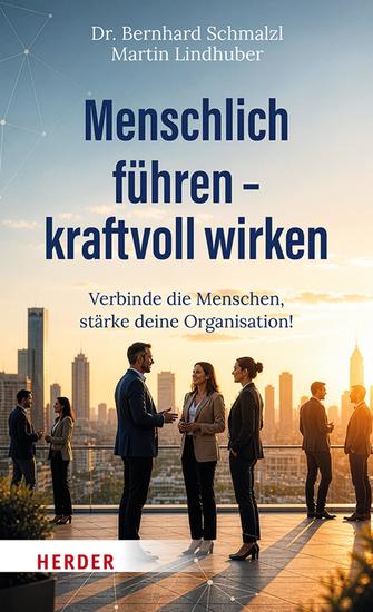 Menschlich führen – kraftvoll wirken - Verbinde die Menschen stärke deine Organisation! - cover