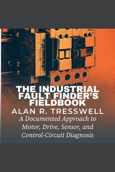 The Industrial Fault Finder's Fieldbook - A Documented Approach to Motor Drive Sensor and Control-Circuit Diagnosis - cover