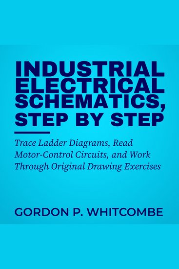 Industrial Electrical Schematics Step by Step - Trace Ladder Diagrams Read Motor-Control Circuits and Work Through Original Drawing Exercises - cover