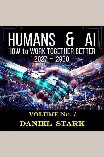 Humans & AI How to Work Together Better 2027-2030 Volume No 1 - cover