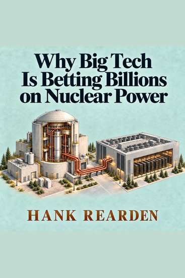 Why Big Tech Is Betting Billions on Nuclear Power - Fusion Small Reactors and the Race to Power Artificial Intelligence - cover
