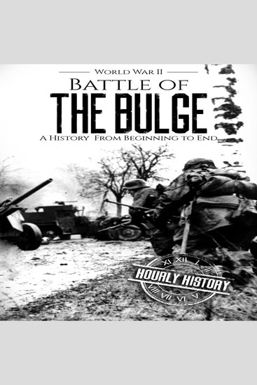 Battle of the Bulge - World War II - A History from Beginning to End - cover