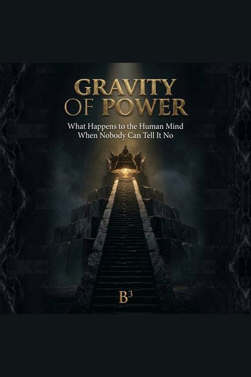 Gravity of Power - What Happens to the Human Mind When Nobody Can Tell It No (An Observation of Human Nature) - cover