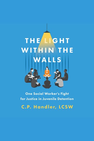 The Light Within the Walls - One Social Worker's Fight for Justice in Juvenile Detention - cover
