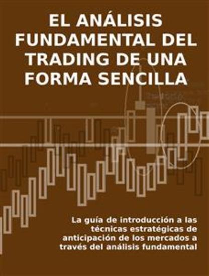 EL ANÁLISIS FUNDAMENTAL DEL TRADING DE UNA FORMA SENCILLA La guía de introducción a las técnicas estratégicas de anticipación de los mercados a través del análisis fundamental - cover