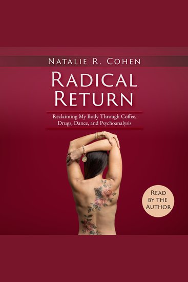 Radical Return - Reclaiming My Body Through Coffee Drugs Dance and Psychoanalysis - cover