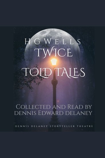 HG Wells Twice Told Tales! - Narrated by Dennis Edward Delaney - cover