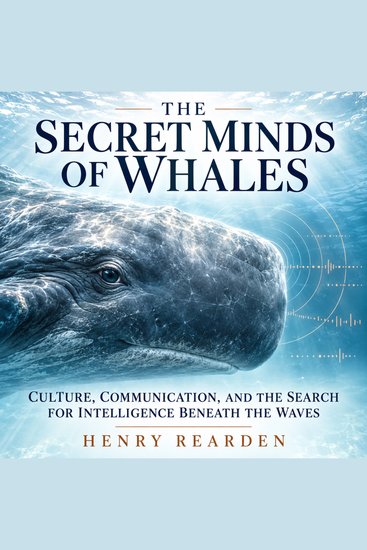 The Secret Minds of Whales - Culture Communication and the Search for Intelligence Beneath the Waves - cover