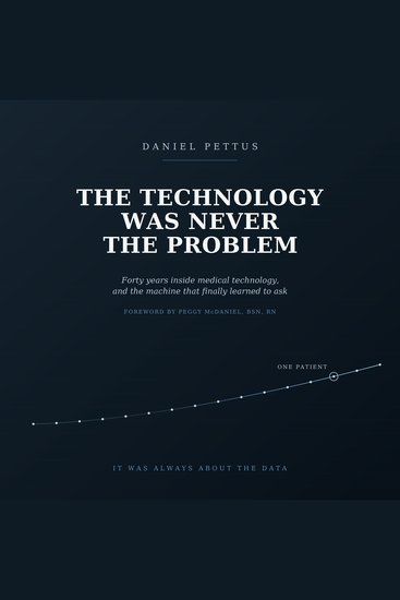 The Technology Was Never the Problem - Forty years inside medical technology and the machine that finally learned to ask - cover
