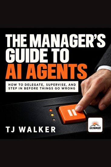 The Manager's Guide to AI Agents - How to Delegate Supervise and Step In Before Things Go Wrong - cover