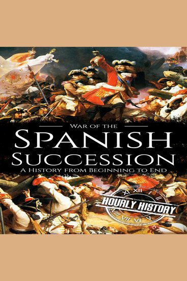 War of the Spanish Succession - A History from Beginning to End - cover