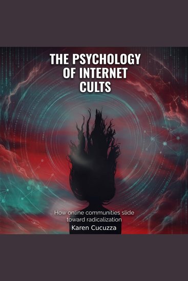 The Psychology of Internet Cults - How algorithms and echo chambers radicalize benign online hobby groups into intense subcultures - cover