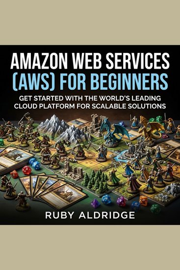 Amazon Web Services (AWS) for Beginners - Get Started with the World's Leading Cloud Platform for Scalable Solutions - cover