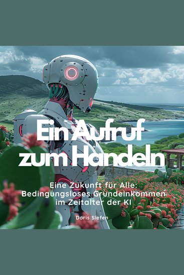 Ein Aufruf zum Handeln - Eine Zukunft für Alle: Bedingungsloses Grundeinkommen im Zeitalter der KI - cover