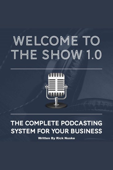 Welcome To The Show 10 - The Complete Podcasting System For Your Business - cover