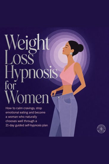 Weight Loss Hypnosis for Women - How to Calm Cravings Stop Emotional Eating and Become a Woman Who Naturally Chooses Well Through a 21 Day Guided Self Hypnosis Plan - cover
