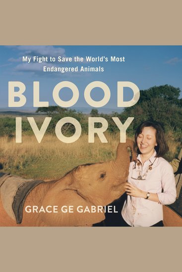 Blood Ivory - My Fight to Save the World's Most Endangered Animals - cover
