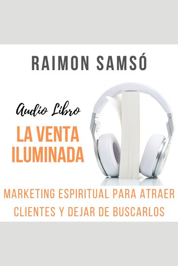 La Venta Iluminada - Marketing espiritual para atraer clientes y dejar de buscarlos - cover