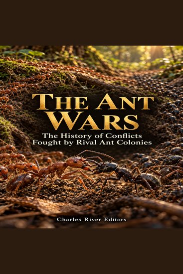 Ant Wars The: The History of Conflicts Fought by Rival Ant Colonies - cover