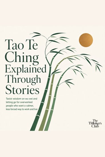 Tao Te Ching Explained Through Stories - Taoist Wisdom on Wu Wei and Letting Go for Overworked People Who Want a Calmer Less Forced Way to Work and Live - cover