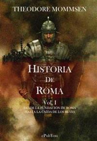 Historia de Roma - Vol I - Desde la fundaciòn de Roma hasta la caída de los reyes