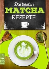 Die besten Matcha-Rezepte - Vom Matcha-Tee über Matcha Latte bis hin zu Kuchen Eis und herzhaften Köstlichkeiten Genießer-Rezepte für Trendsetter und vegane Feinschmecker Rezepte Zubereitung & Infos