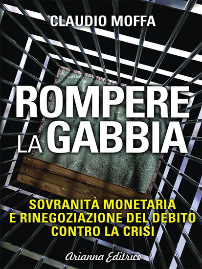 Rompere la Gabbia - Sovranità monetaria e rinegoziazione del debito contro la crisi - cover