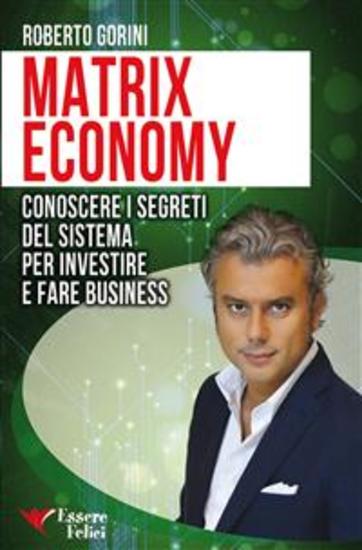 Matrix Economy - Conoscere i segreti del Sistema per investire e fare Business - cover