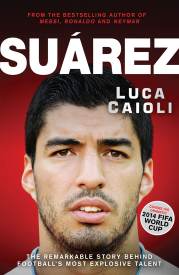 Suarez - The Remarkable Story Behind Football's Most Explosive Talent - cover