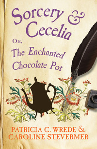 Sorcery & Cecelia - Or The Enchanted Chocolate Pot