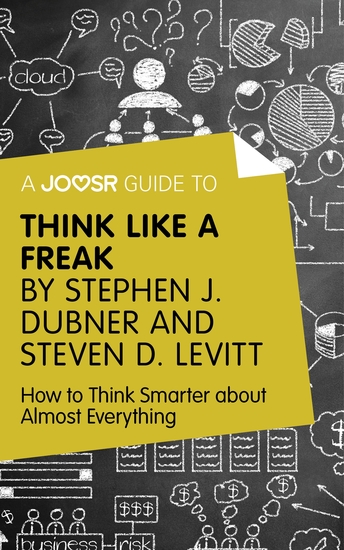 A Joosr Guide to Think Like a Freak by Stephen J Dubner and Steven D Levitt - How to Think Smarter about Almost Everything - cover