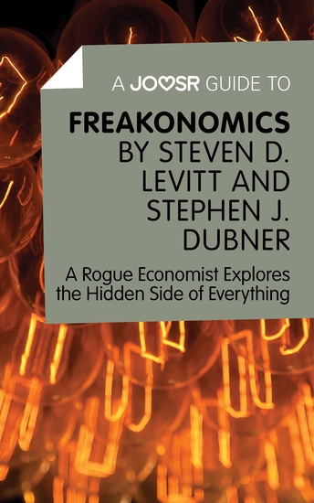 A Joosr Guide to… Freakonomics by Steven D Levitt & Stephen J Dubner - A Rogue Economist Explores the Hidden Side of Everything - cover