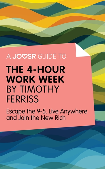A Joosr Guide to The 4-Hour Work Week by Timothy Ferriss - Escape the 9-5 Live Anywhere and Join the New Rich - cover