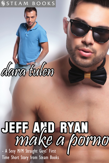 Jeff and Ryan Make a Porno - A Sexy M M Straight Guys' First Time Short Story from Steam Books - cover