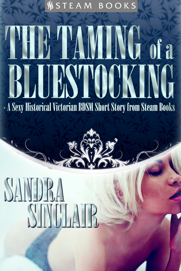 The Taming of a Bluestocking - A Sexy Historical Victorian BDSM Short Story from Steam Books - cover