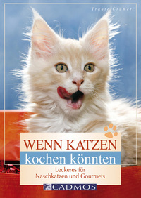 Wenn Katzen kochen könnten - Leckeres für Naschkatzen und Gourmets
