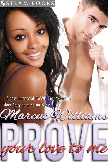 Prove Your Love to Me - Sexy Interracial BWWM Erotic Romance from Steam Books - cover