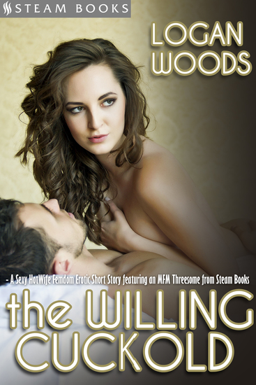 The Willing Cuckold - A Sexy MFM HotWife Femdom Erotic Short Story from Steam Books - cover