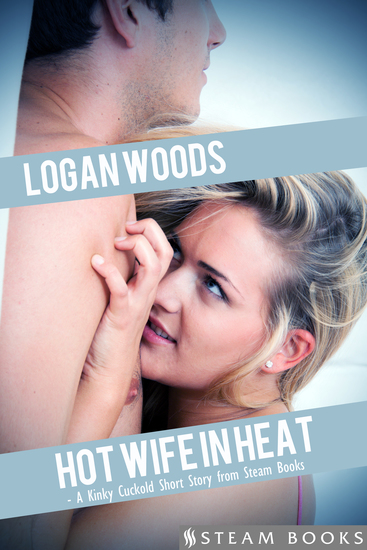 Hot Wife in Heat - A Kinky Cuckold Short Story from Steam Books - cover