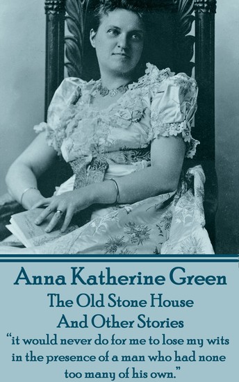 The Old Stone House And Other Stories - “it would never do for me to lose my wits in the presence of a man who had none too many of his own” - cover